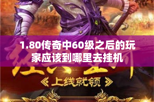 1.80传奇中60级之后的玩家应该到哪里去挂机-图1