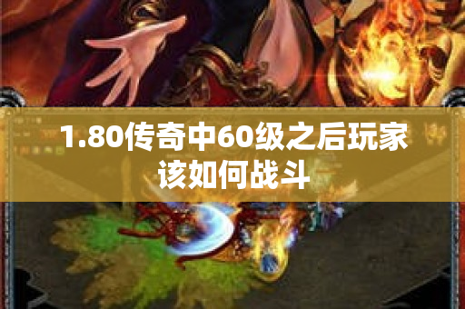 1.80传奇中60级之后玩家该如何战斗-图1
