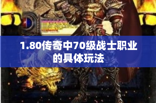 1.80传奇中70级战士职业的具体玩法-图1