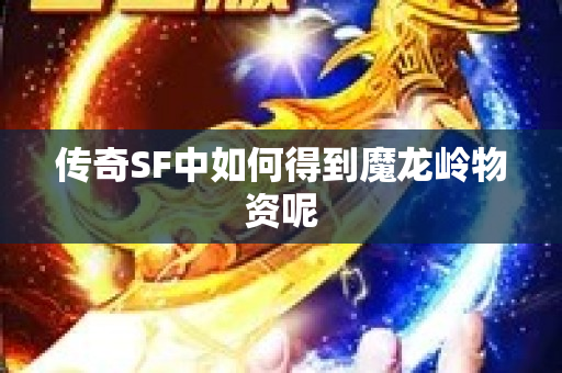 传奇SF中如何得到魔龙岭物资呢-图1