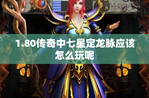 1.80传奇中七星定龙脉应该怎么玩呢-图1