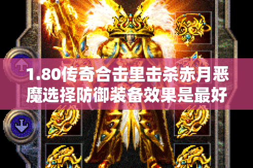 1.80传奇合击里击杀赤月恶魔选择防御装备效果是最好的