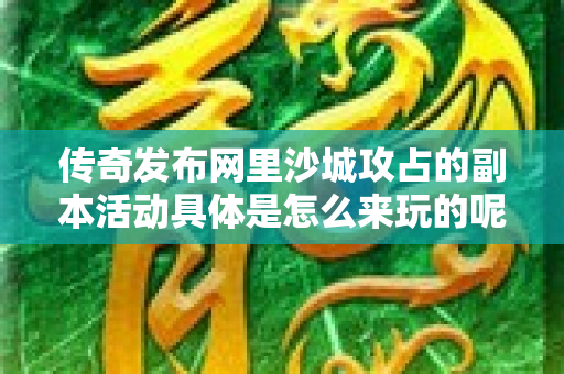 传奇发布网里沙城攻占的副本活动具体是怎么来玩的呢-图1