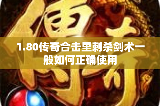 1.80传奇合击里刺杀剑术一般如何正确使用-图1