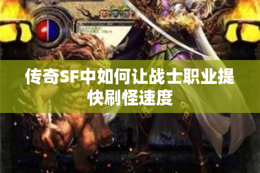 传奇SF中如何让战士职业提快刷怪速度