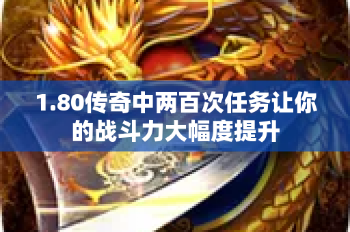 1.80传奇中两百次任务让你的战斗力大幅度提升-图1