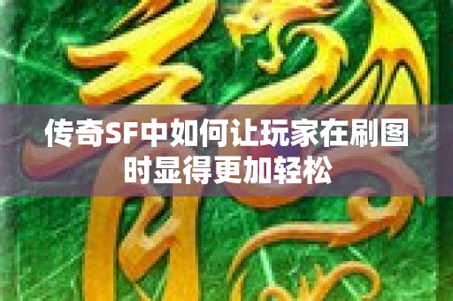 传奇SF中如何让玩家在刷图时显得更加轻松