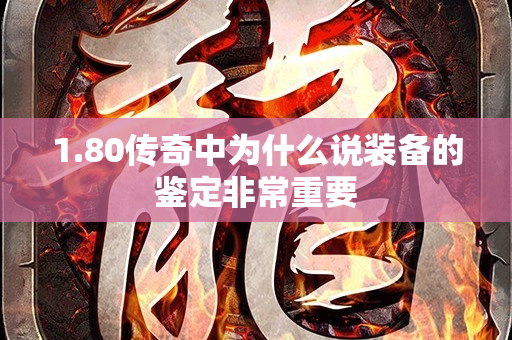 1.80传奇中为什么说装备的鉴定非常重要-图1
