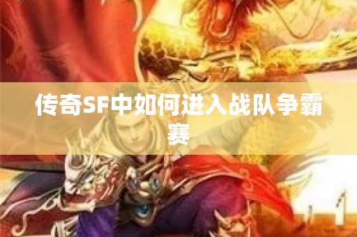 传奇SF中如何进入战队争霸赛-图1