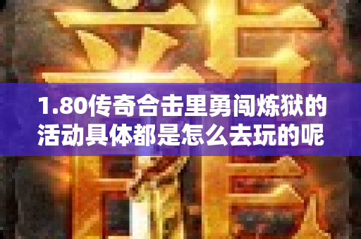 1.80传奇合击里勇闯炼狱的活动具体都是怎么去玩的呢-图1