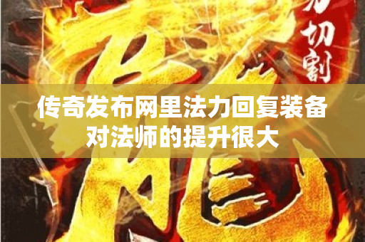 传奇发布网里法力回复装备对法师的提升很大-图1