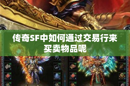 传奇SF中如何通过交易行来买卖物品呢-图1