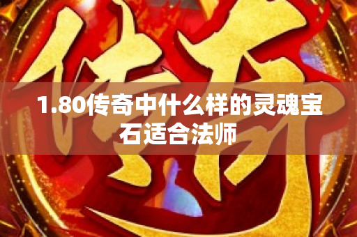 1.80传奇中什么样的灵魂宝石适合法师-图1