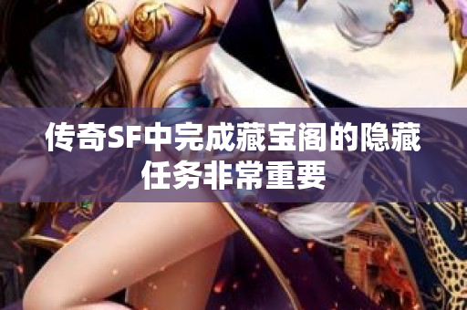 传奇SF中完成藏宝阁的隐藏任务非常重要
