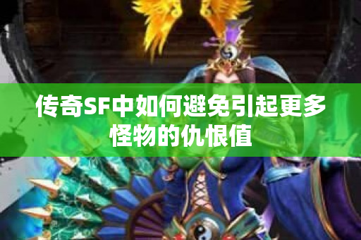 传奇SF中如何避免引起更多怪物的仇恨值