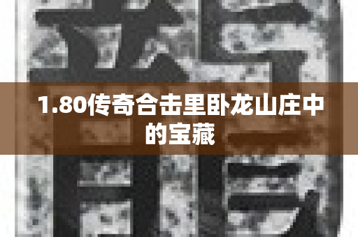1.80传奇合击里卧龙山庄中的宝藏-图1