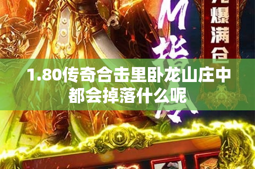 1.80传奇合击里卧龙山庄中都会掉落什么呢