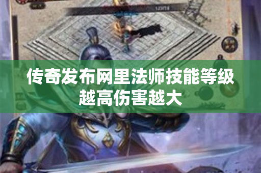 传奇发布网里法师技能等级越高伤害越大-图1