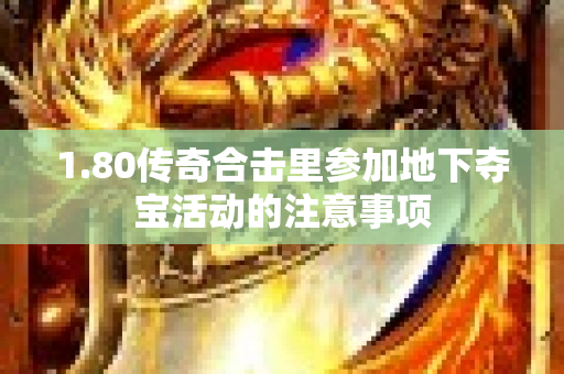 1.80传奇合击里参加地下夺宝活动的注意事项