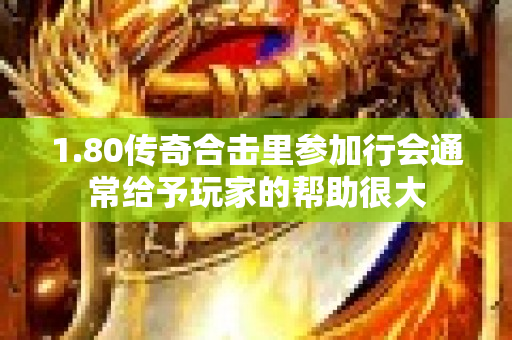1.80传奇合击里参加行会通常给予玩家的帮助很大