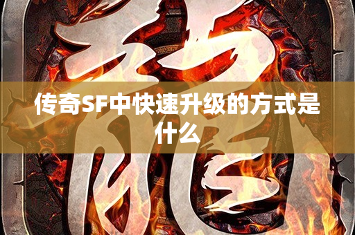 传奇SF中快速升级的方式是什么
