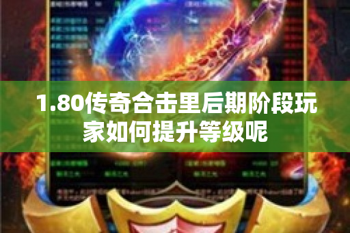 1.80传奇合击里后期阶段玩家如何提升等级呢