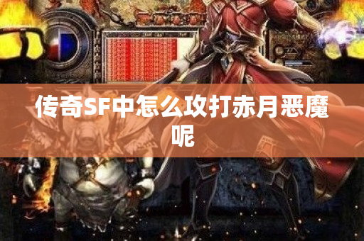 传奇SF中怎么攻打赤月恶魔呢