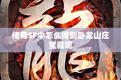 传奇SF中怎么得到卧龙山庄宝藏呢