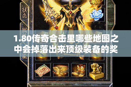 1.80传奇合击里哪些地图之中会掉落出来顶级装备的奖励的呢