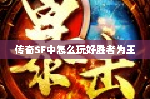 传奇SF中怎么玩好胜者为王