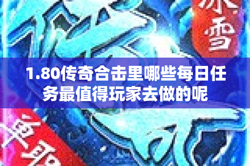 1.80传奇合击里哪些每日任务最值得玩家去做的呢