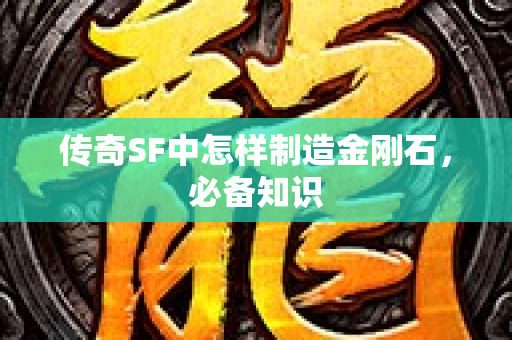 传奇SF中怎样制造金刚石，必备知识