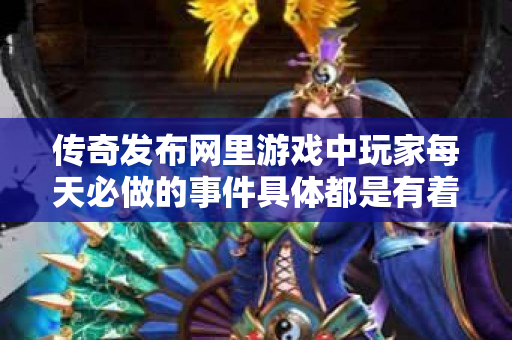 传奇发布网里游戏中玩家每天必做的事件具体都是有着哪些呢