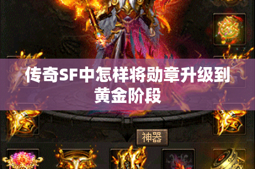 传奇SF中怎样将勋章升级到黄金阶段