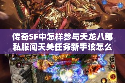 传奇SF中怎样参与天龙八部私服闯天关任务新手该怎么做