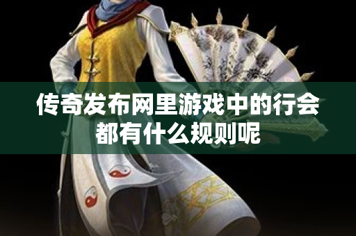 传奇发布网里游戏中的行会都有什么规则呢-图1