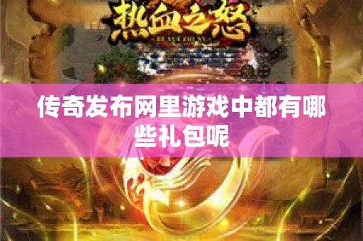 传奇发布网里游戏中都有哪些礼包呢
