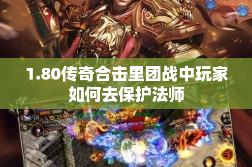 1.80传奇合击里团战中玩家如何去保护法师-图1