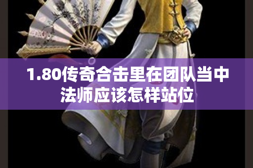 1.80传奇合击里在团队当中法师应该怎样站位-图1
