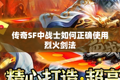 传奇SF中战士如何正确使用烈火剑法