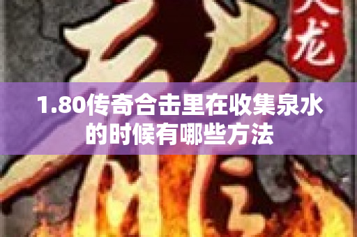 1.80传奇合击里在收集泉水的时候有哪些方法-图1