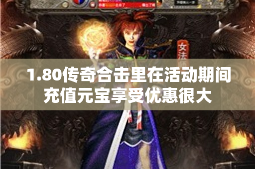 1.80传奇合击里在活动期间充值元宝享受优惠很大-图1