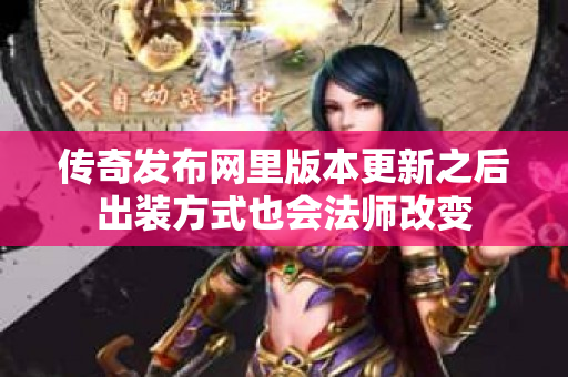 传奇发布网里版本更新之后出装方式也会法师改变-图1