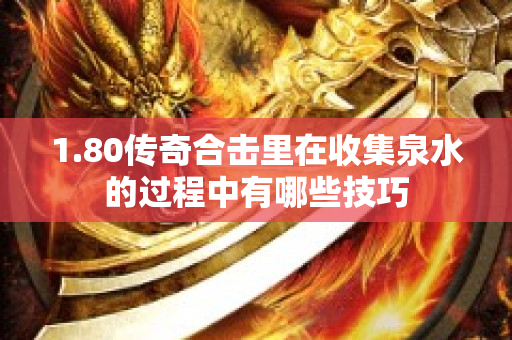 1.80传奇合击里在收集泉水的过程中有哪些技巧-图1