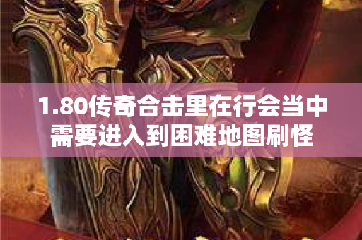 1.80传奇合击里在行会当中需要进入到困难地图刷怪-图1