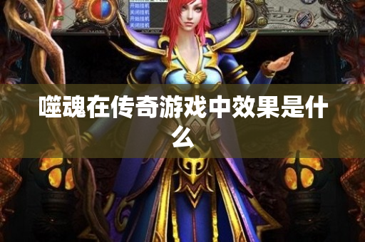 噬魂在传奇游戏中效果是什么-图1