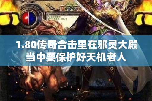 1.80传奇合击里在邪灵大殿当中要保护好天机老人