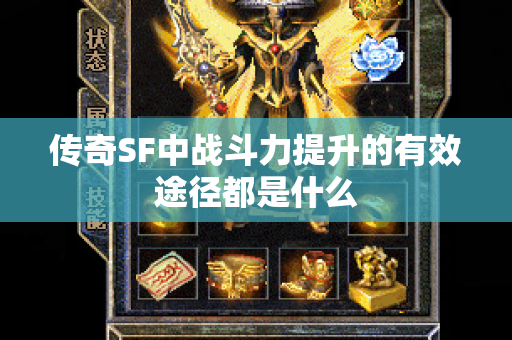 传奇SF中战斗力提升的有效途径都是什么