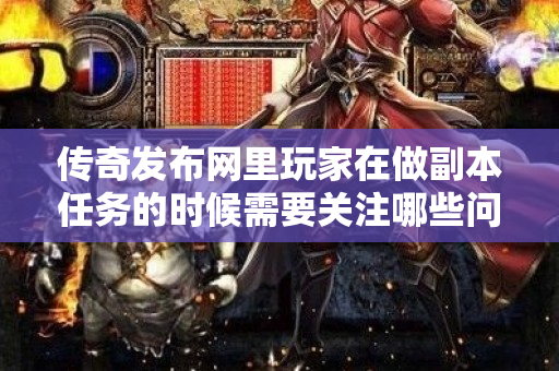 传奇发布网里玩家在做副本任务的时候需要关注哪些问题呢-图1