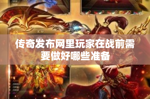 传奇发布网里玩家在战前需要做好哪些准备-图1